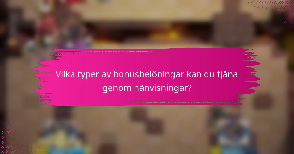 Vilka typer av bonusbelöningar kan du tjäna genom hänvisningar?