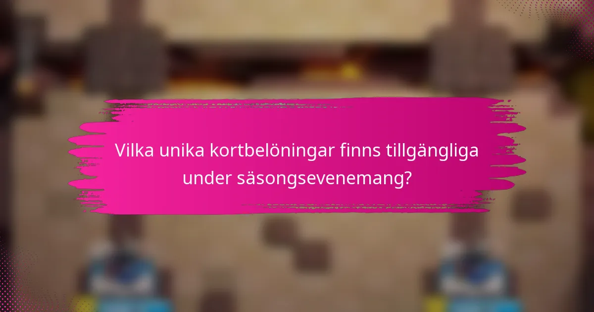Vilka unika kortbelöningar finns tillgängliga under säsongsevenemang?