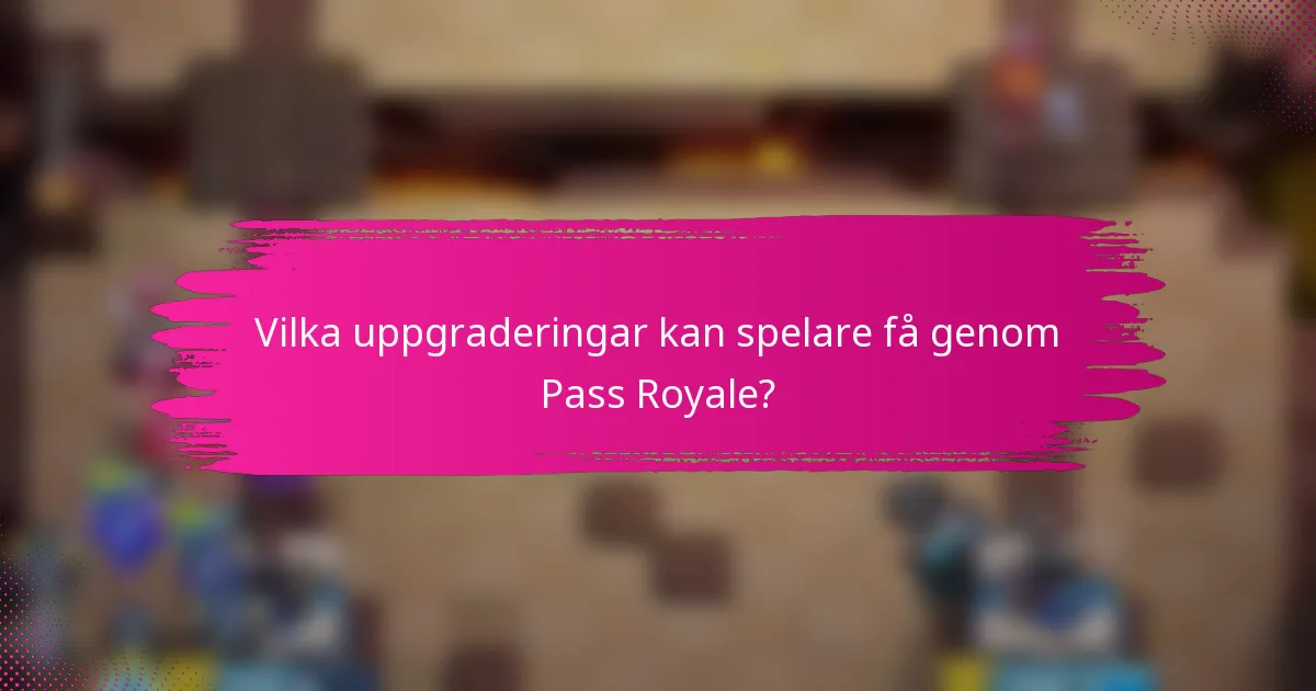 Vilka uppgraderingar kan spelare få genom Pass Royale?